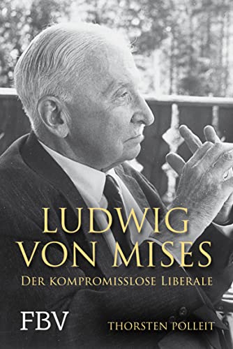 Ludwig von Mises: Der kompromisslose Liberale (German Edition)