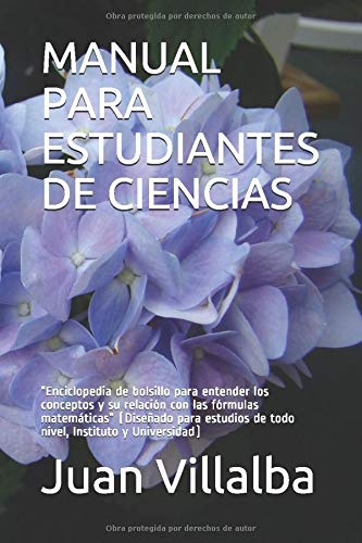 MANUAL PARA ESTUDIANTES DE CIENCIAS: “Enciclopedia de bolsillo para entender los conceptos y su relación con las fórmulas matemáticas” (Diseñado para estudios de todo nivel, Instituto y Universidad)