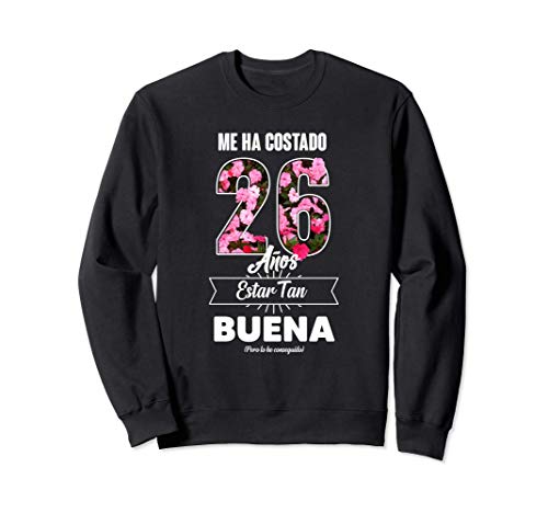 Me ha Costado 26 Años - Frase Divertida Para Mujer Sudadera