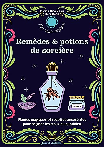 Mes remèdes et potions de sorcière: Plantes magiques et recettes ancestrales pour soigner les maux du quotidien (Mes rituels magiques) (French Edition)