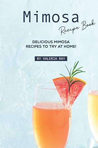 Mimosa Recipe Book: Delicious Mimosa Recipes to Try at Home!