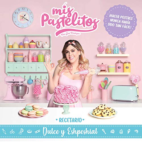 Mis pastelitos. Recetario dulce y eshpeshial: ¡Hacer postres nunca había sido tan fácil!