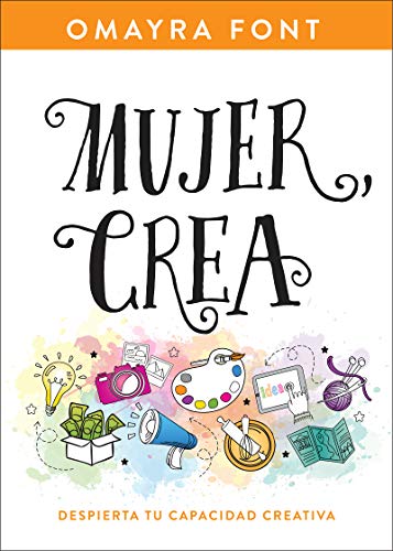 Mujer, crea: Despierta Tu Capacidad Creativa