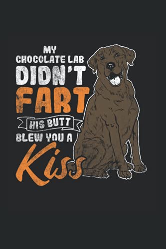 My Chocolate Lab Didn'T Fart His Butt Blew You A Kiss: Labrador Notebook, Black Labrador Retriever Gifts (Lined, 120 Pages, 6' x 9')