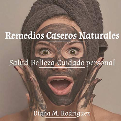 Remedios Caseros Naturales: Salud-Belleza-Cuidado personal