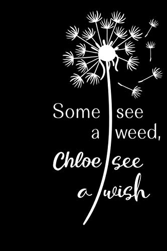 Some See A Weed Chloe See A Wish: Notebook and Journal to Write in | Lined White Paper/ Personal Diary / wishes journal | 6 x 9" | 110 Pages | Ideal Gift