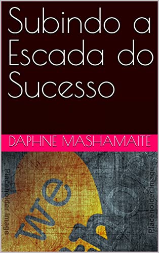 Subindo a Escada do Sucesso: Princípios que o farão se destacar (Portuguese Edition)