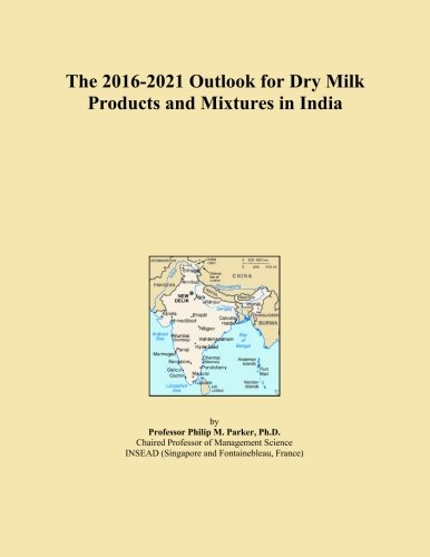 The 2016-2021 Outlook for Dry Milk Products and Mixtures in India