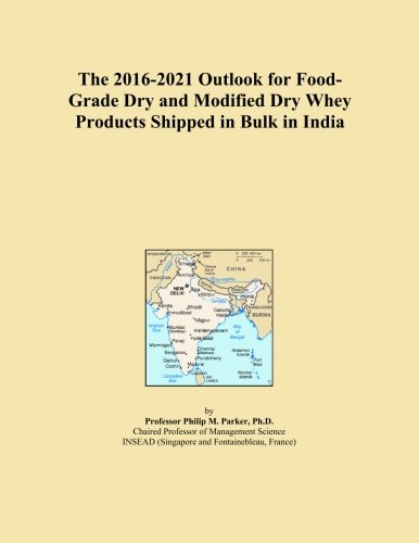 The 2016-2021 Outlook for Food-Grade Dry and Modified Dry Whey Products Shipped in Bulk in India