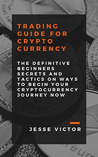 Trading Guide for Crypto Currency : The Definitive Beginners Secrets and Tacti's on Ways to Begin Your Crypto Currency Journey Now (English Edition)