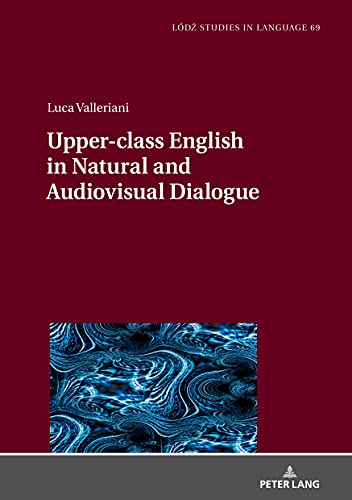 Upper-class English in Natural and Audiovisual Dialogue (Lodz Studies in Language) (English Edition)