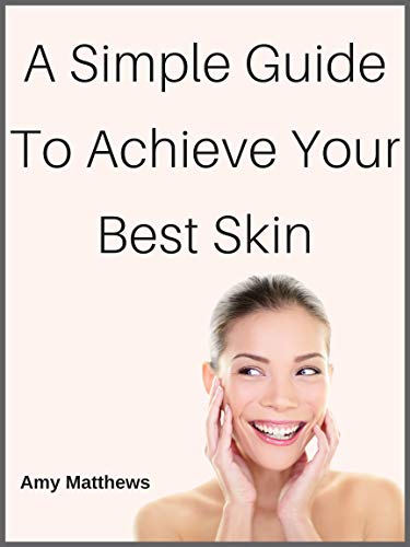 A Simple Guide To Achieve Your Best Skin (English Edition)