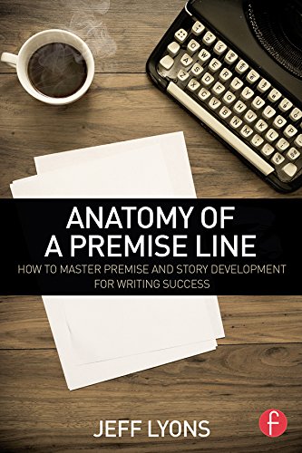 Anatomy of a Premise Line: How to Master Premise and Story Development for Writing Success (English Edition)