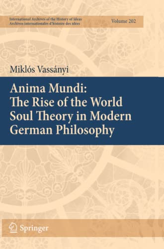 Anima Mundi: The Rise of the World Soul Theory in Modern German Philosophy: 202 (International Archives of the History of Ideas Archives internationales d'histoire des idées)