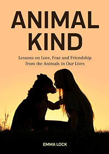 Animal Kind: Lessons on Love, Fear and Friendship from the Wild