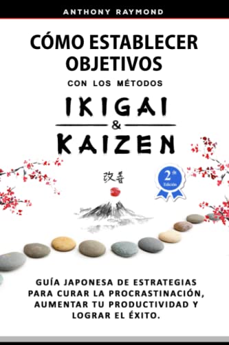 Cómo Establecer Objetivos con los Métodos Ikigai y Kaizen: Guía Japonesa de Estrategias para Curar la Procrastinación, Aumentar tu Productividad y Lograr el Éxito