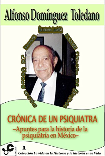 Crónica de un psiquiatra: Apuntes para la historia de la psiquiatría en México (La vida en la Historia y la historia en la Vida nº 1)