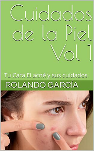 Cuidados de la Piel Vol 1: Tu Cara El acné y sus cuidados