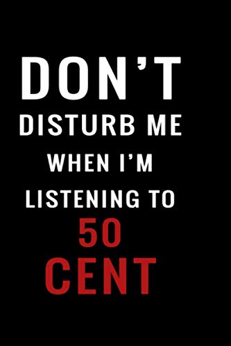 DON'T Disturb Me When I'm Listening To 50 Cent: Lined 50 Cent Notebook / Journal Gift For Women, Men, Kids | 120 Pages, 6x9, Soft Cover, Matte Finish