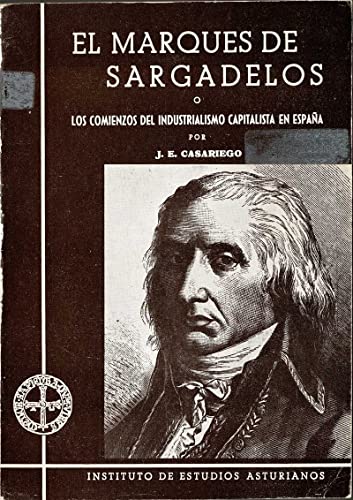 El Marqués de Sargadelos, o Los comienzos del industrialismo capitalista en España: Vida y obra de un prócer de la Ilustración asturiana