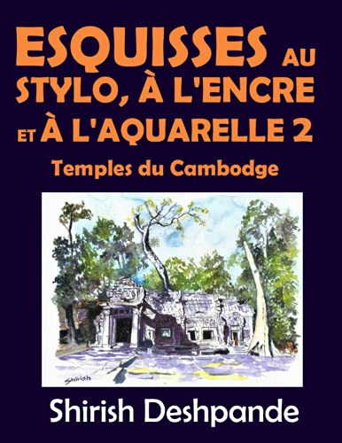 Esquisses au stylo, à l'encre et à l'aquarelle 2 – Temples du Cambodge: Apprendre à dessiner et peindre de merveilleuses illustrations en 10 exercices étape-par-étape