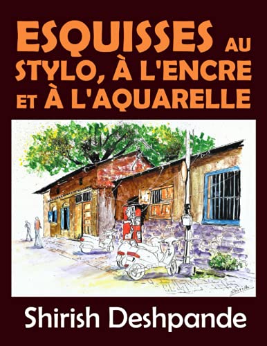 Esquisses au stylo, à l'encre et à l'aquarelle: Apprendre à dessiner et peindre de merveilleuses illustrations en 10 exercices étape-par-étape