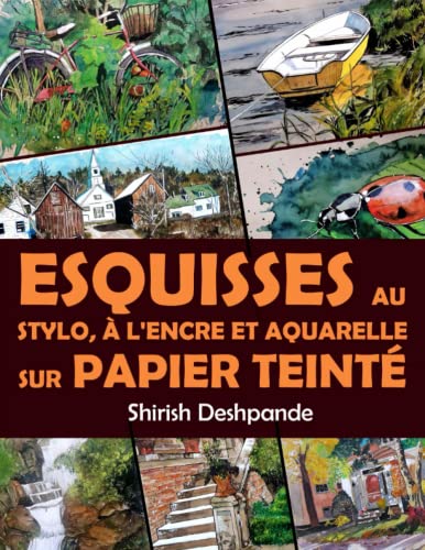 Esquisses au stylo, à l'encre et à l'aquarelle sur papier teinté: Apprendre à dessiner et peindre de merveilleuses illustrations en 10 exercices étape-par-étape