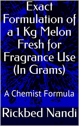 Exact Formulation of a 1 Kg Melon Fresh for Fragrance Use (In Grams): A Chemist Formula (English Edition)