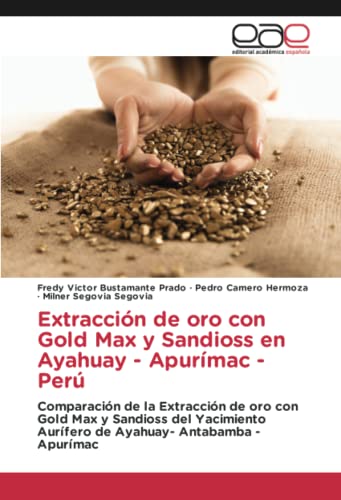 Extracción de oro con Gold Max y Sandioss en Ayahuay - Apurímac - Perú: Comparación de la Extracción de oro con Gold Max y Sandioss del Yacimiento Aurífero de Ayahuay- Antabamba - Apurímac