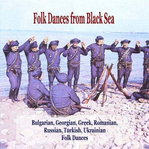 Folk Dances from Black Sea / Bulgarian, Georgian, Greek, Romanian, Russian, Turkish, Ukrainian Folk Dances