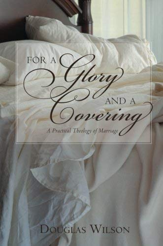 [[For a Glory and a Covering: A Practical Theology of Marriage]] [By: Wilson, Douglas] [August, 2009]