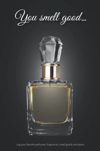 Fragrance and Perfume Log: You Smell Good: Keep up with your favorite perfumes, fragrances and smell goods.