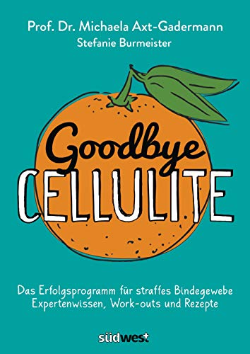 Goodbye Cellulite: Das Erfolgsprogramm für straffes Bindegewebe. Expertenwissen, Work-outs und Rezepte