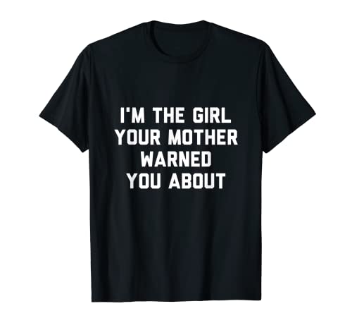 I’m the Girl Your Mother Warned You About Camiseta