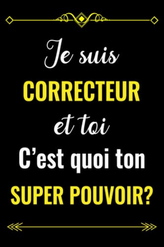 JE SUIS CORRECTEUR ET TOI C'EST QUOI TON SUPER POUVOIR?: CARNET DE NOTES POUR CORRECTEUR | CADEAU PERSONNALISÉ POUR DIRE MERCI À UN CORRECTEUR EN FIN ... | CADEAU POUR EMPLOYÉ DE CORRECTEUR