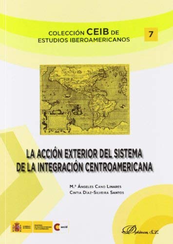 La acción exterior del sistema de integración centroamericana / The external action of the Central American Integration System (Spanish Edition) by Maria Ángeles Cano Linares Cintia Díaz Silveira Santos(2012-10-25)