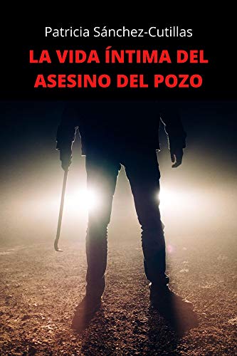 LA VIDA ÍNTIMA DEL ASESINO DEL POZO