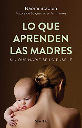 Lo que aprenden las madres: Sin que nadie se lo enseñe (Familia y crianza)