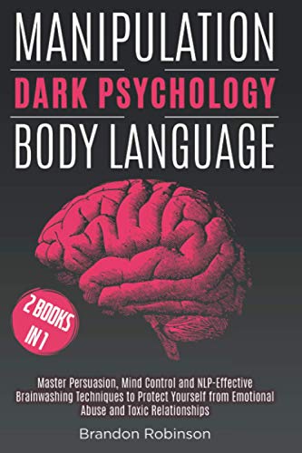 Manipulation Dark Psychology Body Language: 2 Books in 1 Master Persuasion, Mind Control and NLP-Effective Brainwashing Techniques to Protect Yourself from Emotional Abuse and Toxic Relationships