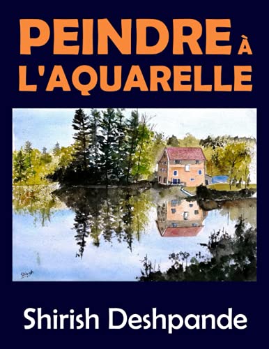 Peindre à l'aquarelle: Apprendre à peindre de superbes Aquarelles en 10 exercices étape-par-étape (Esquisses au stylo, à l'encre et à l'aquarelle)