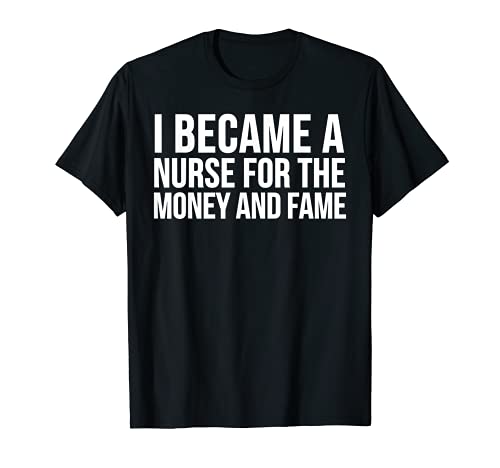 Regalo divertido para enfermera, con texto en inglés "I Became A Nurse For The Money And Fame Camiseta