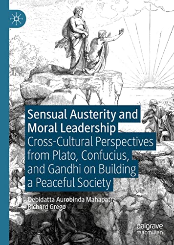 Sensual Austerity and Moral Leadership: Cross-Cultural Perspectives from Plato, Confucius, and Gandhi on Building a Peaceful Society (English Edition)