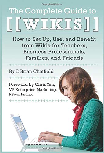 The Complete Guide to Wikis How to Set Up, Use, and Benefit from Wikis for Teachers, Business Professionals, Families, and Friends: How to Set Up, ... Business Professionals, Families & Friend