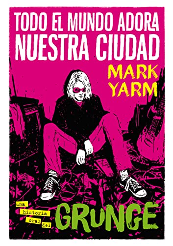 Todo el mundo adora nuestra ciudad: Una historia oral del grunge: 10 (Es Pop Ensayo)