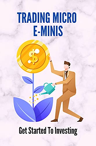 Trading Micro E-Minis: Get Started To Investing: Learn To Invest (English Edition)