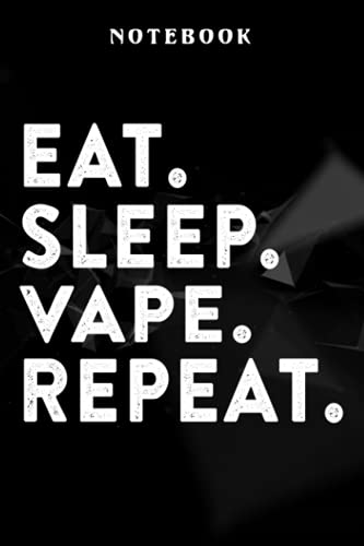 Vape - Eat Sleep Vape Repeat Vaping Good Notebook Planner: Softcover Journals to Write in for Women/Journal for Men/Writing Journal Notebook Lined, Organizer