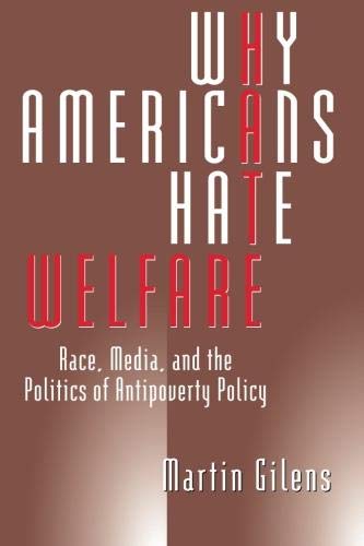 Why Americans Hate Welfare: Race, Media, and the Politics of Antipoverty Policy (Studies in Communication, Media, and Public Opinion)