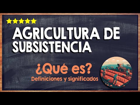 La agricultura de subsistencia: ¿Qué es y cómo funciona?